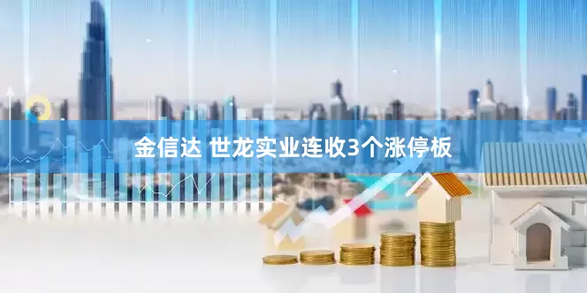 金信达 世龙实业连收3个涨停板